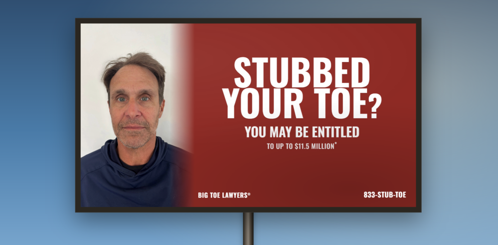Parody personal injury lawyer billboard reading "Stubbed your toe? You may be entitled to up to $11.5 million" from fictional firm Big Toe Lawyers